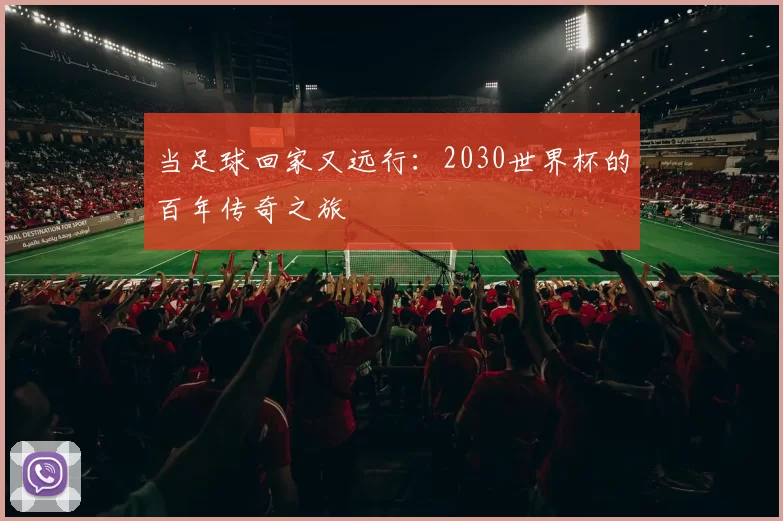 当足球回家又远行:2030世界杯的百年传奇之旅