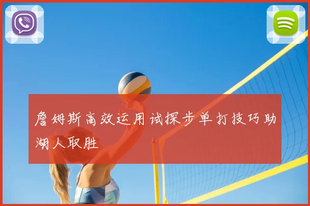 詹姆斯高效运用试探步单打技巧助湖人取胜