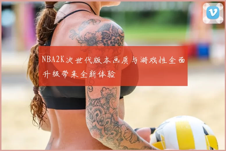 NBA2K次世代版本画质与游戏性全面升级带来全新体验