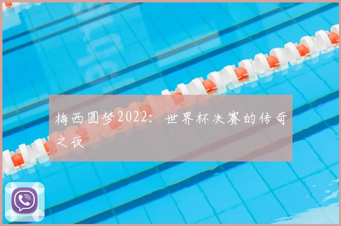 梅西圆梦2022:世界杯决赛的传奇之夜
