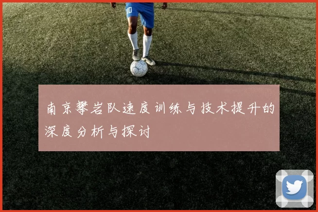 南京攀岩队速度训练与技术提升的深度分析与探讨