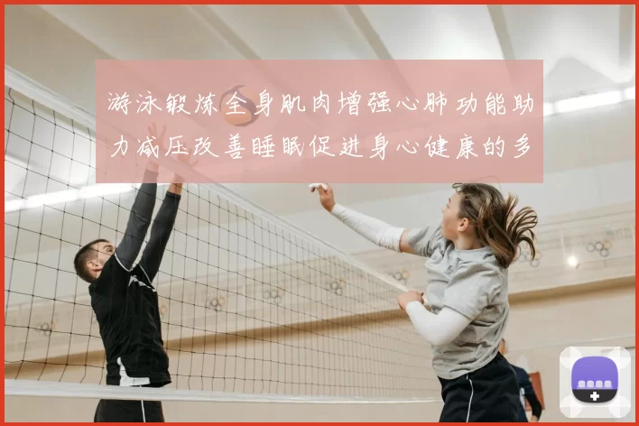 游泳锻炼全身肌肉增强心肺功能助力减压改善睡眠促进身心健康的多重益处