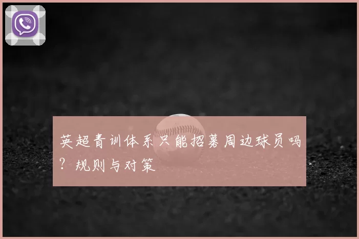 英超青训体系只能招募周边球员吗？规则与对策
