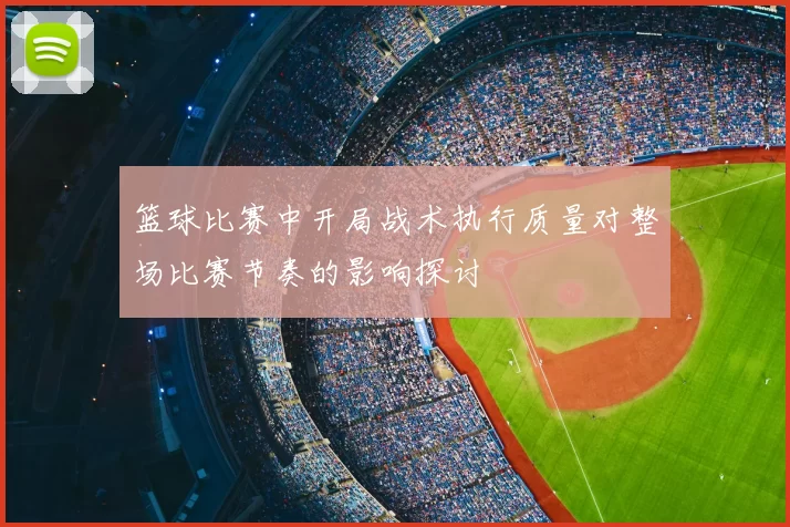 篮球比赛中开局战术执行质量对整场比赛节奏的影响探讨