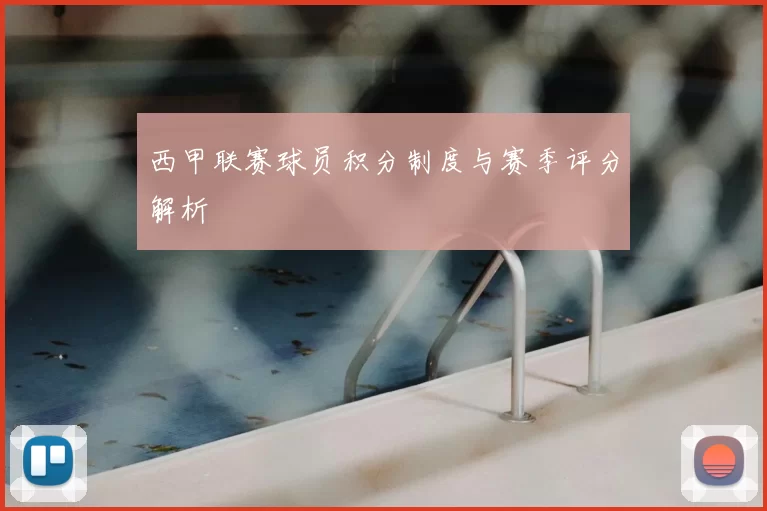 西甲联赛球员积分制度与赛季评分解析
