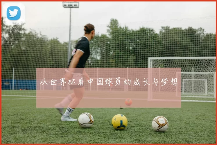 从世界杯看中国球员的成长与梦想