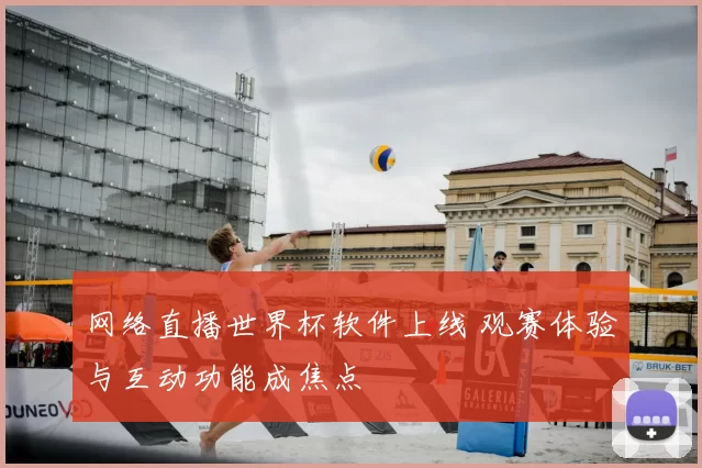 网络直播世界杯软件上线 观赛体验与互动功能成焦点
