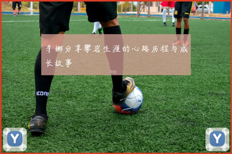 李娜分享攀岩生涯的心路历程与成长故事