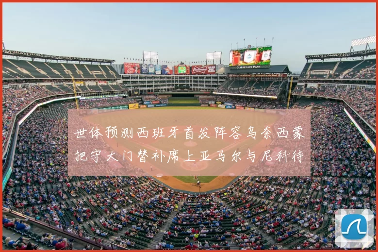 世体预测西班牙首发阵容乌奈西蒙把守大门替补席上亚马尔与尼科待命