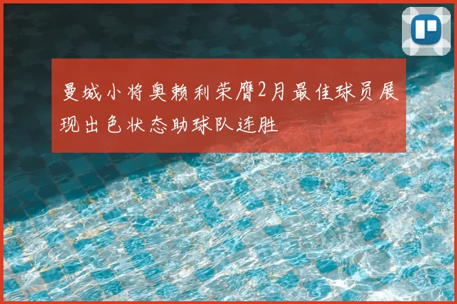 曼城小将奥赖利荣膺2月最佳球员展现出色状态助球队连胜