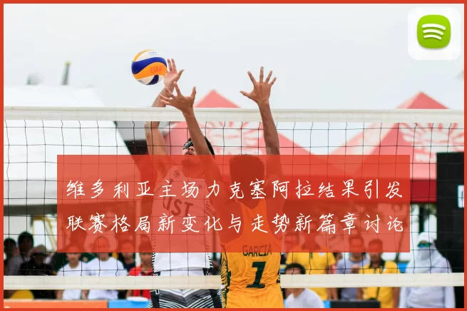 维多利亚主场力克塞阿拉结果引发联赛格局新变化与走势新篇章讨论热