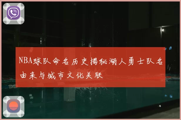 NBA球队命名历史揭秘湖人勇士队名由来与城市文化关联