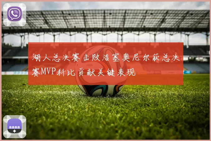 湖人总决赛击败活塞奥尼尔获总决赛MVP科比贡献关键表现