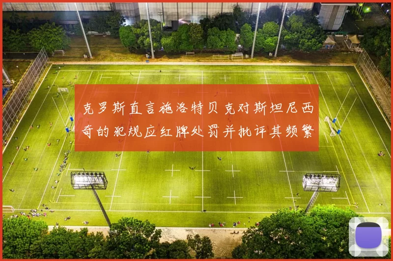 克罗斯直言施洛特贝克对斯坦尼西奇的犯规应红牌处罚并批评其频繁失误