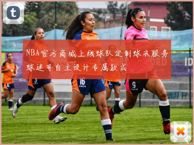NBA官方商城上线球队定制球衣服务球迷可自主设计专属款式