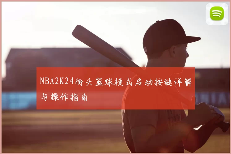 NBA2K24街头篮球模式启动按键详解与操作指南