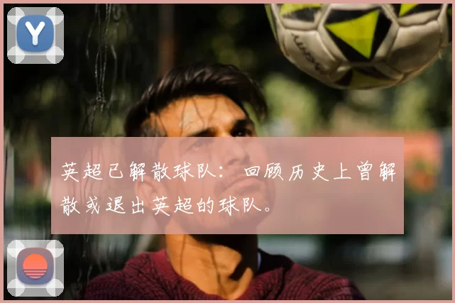 英超已解散球队:回顾历史上曾解散或退出英超的球队。