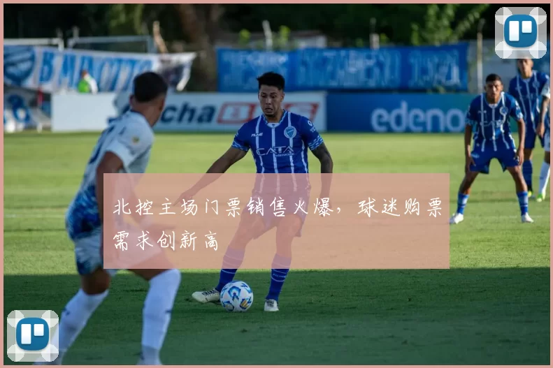 北控主场门票销售火爆,球迷购票需求创新高