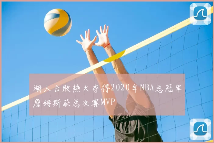 湖人击败热火夺得2020年NBA总冠军詹姆斯获总决赛MVP