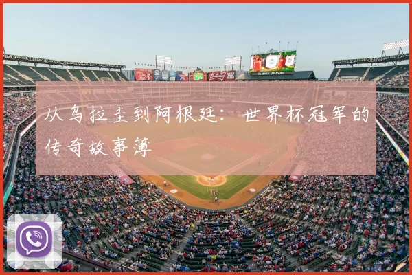 从乌拉圭到阿根廷:世界杯冠军的传奇故事簿