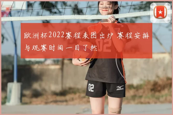 欧洲杯2022赛程表图出炉 赛程安排与观赛时间一目了然