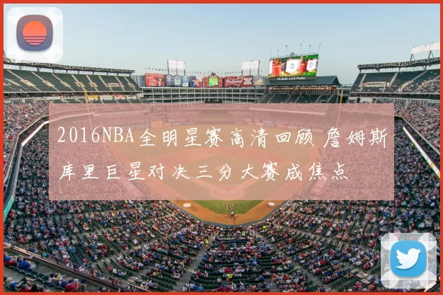 2016NBA全明星赛高清回顾 詹姆斯库里巨星对决三分大赛成焦点